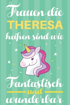 Notizbuch: Frauen Die Theresa Hei�en Sind Wie Einh�rner (120 linierte Seiten, Softcover) Tagebebuch, Reisetagebuch, Skizzenbuch F�r Mama, Tochter, Beste Freundin, Oma, Tante