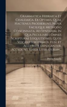 Hardcover Grammatica Hebraica Et Chaldaica, Ex Optimis, Quae Hactenus Prodierunt, Nova Facilique Methodo Concinnata, Ad Syntaxim, In Qua Peculiares Omnes Script [Latin] Book