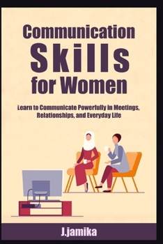 Paperback Communication Skills for Women: Learn to Communicate Powerfully in Meetings, Relationships, and Everyday Life Book