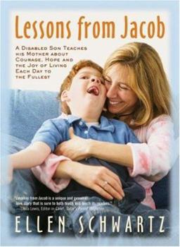 Hardcover Lessons from Jacob: A Disabled Son Teaches His Mother about Courage, Hope and the Joy of Living Each Day to the Fullest Book