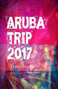 Paperback Aruba Trip 2017 Travel Journal: Travel Journal for Aruba Travel 2017 Book