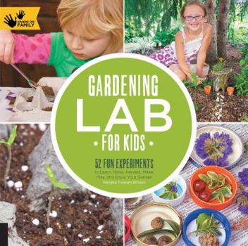 Paperback Gardening Lab for Kids: 52 Fun Experiments to Learn, Grow, Harvest, Make, Play, and Enjoy Your Garden Book
