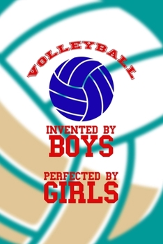 Volleyball Invented By Boys Perfected By Girls: All Purpose 6x9 Blank Lined Notebook Journal Way Better Than A Card Trendy Unique Gift Aqua Ball Volleyball