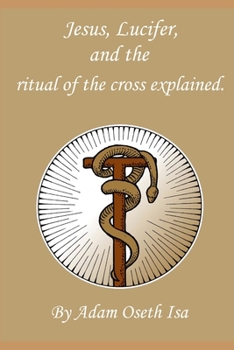 Jesus, Lucifer and the ritual of the cross explained: How Jesus was the Messiah (Great Romantic Revivalist`s Reformation Revolution Renaissance (GRRRRR))