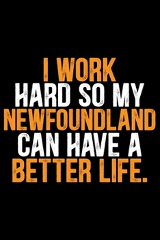 I Work Hard so My Newfoundland Can Have a Better Life: Cool Newfoundland Dog Journal Notebook - Newfoundland Puppy Lover Gifts – Funny Newfoundland ... Newfoundland Owner Gifts. 6 x 9 in 120 pages