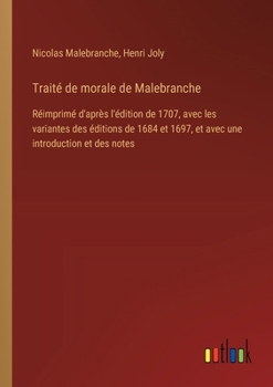Traité de morale de Malebranche: Réimprimé d'après l'édition de 1707, avec les variantes des éditions de 1684 et 1697, et avec une introduction et des