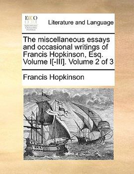 Paperback The Miscellaneous Essays and Occasional Writings of Francis Hopkinson, Esq. Volume I[-III]. Volume 2 of 3 Book