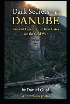 Paperback Dark Secrets of the Danube: Ancient Legends, the Iron Gates and the Cold War Book