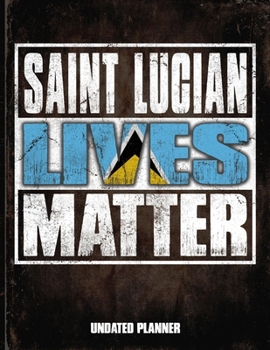 Saint Lucian Lives Matter Undated Planner: Saint Lucia Flag Personalized Vintage Gift for Coworker Friend  Planner Daily Weekly Monthly Undated Calendar Organizer Journal
