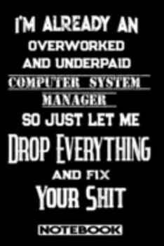 I'm Already An Overworked And Underpaid Computer System Manager. So Just Let Me Drop Everything And Fix Your Shit!: Blank Lined Notebook | Appreciation Gift For Computer System Manager