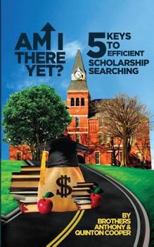 Paperback Am I There Yet?: 5 Keys to Efficient Scholarship Searching Book