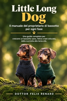 Little Long Dog: Il manuale del proprietario di bassotto per ogni fase (Italian Edition)