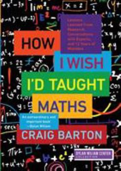 Paperback How I Wish I'd Taught Maths: Lessons Learned from Research, Conversations with Experts, and 12 Years of Mistakes Book