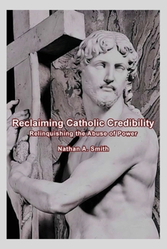 Paperback Reclaiming Catholic Credibility: Relinquishing the Abuse of Power Book