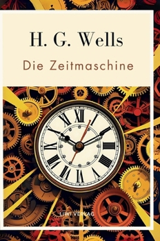Hardcover H. G. Wells: Die Zeitmaschine. Vollständige Neuausgabe: Das Buch in der beliebten Übersetzung von Felix Paul Grewe [German] Book
