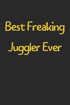 Paperback Best Freaking Juggler Ever: Lined Journal, 120 Pages, 6 x 9, Funny Juggler Gift Idea, Black Matte Finish (Best Freaking Juggler Ever Journal) Book