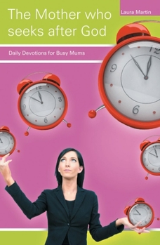 Paperback The Mother Who Seeks After God: Daily Devotions for Busy Mums Book