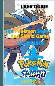 Paperback The Poke&#769;mon Sword and Shield Game: A Master Guide for Beginners to Maximize Pokemon Sword and Shield Game Book