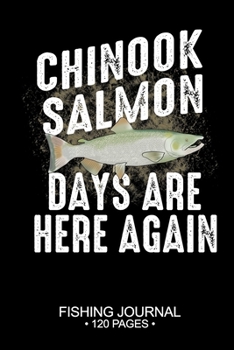 Chinook Salmon Days Are Here Again Fishing Journal 120 Pages: 6"x 9'' Time Management Notebook Chinook Salmon Fish-ing Freshwater Game Fly Composition ... Planner Notepad Log-Book Paper Sheets School