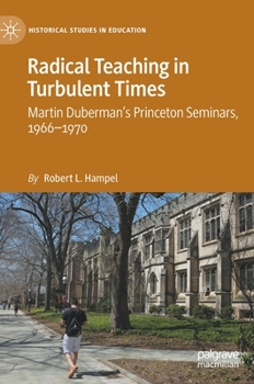 Hardcover Radical Teaching in Turbulent Times: Martin Duberman's Princeton Seminars, 1966-1970 Book