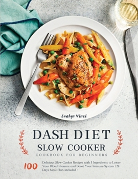 Paperback DASH Diet Slow Cooker Cookbook for Beginners: 100 Delicious Slow Cooker Recipes with 5 Ingredients to Lower Your Blood Pressure and Boost Your Immune Book