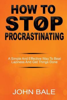 Paperback How to Stop Procrastinating: A Simple and Effective Way to Beat Laziness and Get Things Done Book