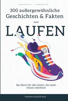 300 außergewöhnliche Geschichten und lustige Fakten zum Laufen: Das Buch für alle Läufer, die mehr wissen möchten! (German Edition)