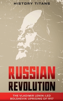 Russian Revolution: The Vladimir Lenin-Led Bolshevik Uprising of 1917