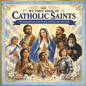 My First Book of Catholic Saints: 33 Inspiring Stories, Little Prayers, and Ways to Live Your Faith