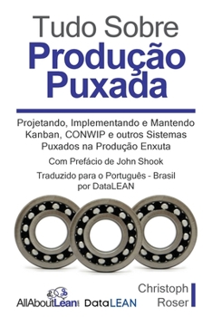 Paperback Tudo Sobre Produção Puxada: Projetando, Implementando e Mantendo Kanban, CONWIP e outros Sistemas Puxados na Produção Enxuta [Portuguese] Book