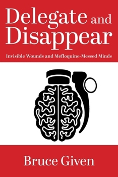 Paperback Delegate and Disappear: Invisible Wounds and Mefloquine-Messed Minds Book