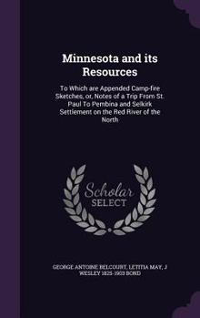 Hardcover Minnesota and Its Resources: To Which Are Appended Camp-Fire Sketches, Or, Notes of a Trip from St. Paul to Pembina and Selkirk Settlement on the R Book