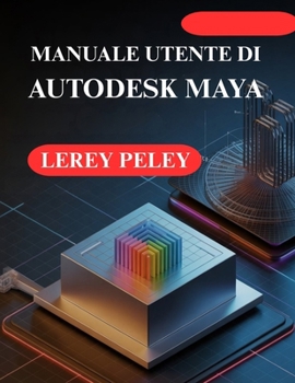 MANUALE UTENTE DI AUTODESK MAYA: Crea straordinari modelli e animazioni 3D (Italian Edition)