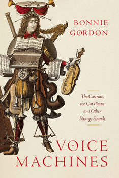 Hardcover Voice Machines: The Castrato, the Cat Piano, and Other Strange Sounds Book