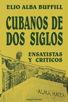 Paperback Cubanos de DOS Siglos: XIX y XX. ENSAYISTAS y CRÍTICOS [Spanish] Book