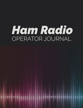 Ham Radio Operator Journal: Ham Radio Contact Keeper & Log Book; Logbook for Ham Radio Operators; Amateur Radio Station Log Book; Ham Radio ... Radio-Wave Frequency & Power Test Logbook