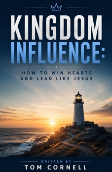 Kingdom Influence: How to Win Hearts and Lead Like Jesus
