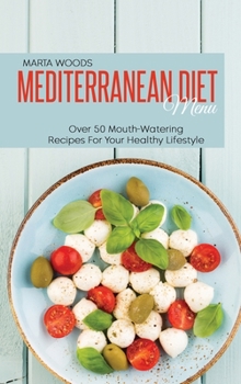 Hardcover Mediterranean Diet Menu: Over 50 Mouth-Watering Recipes For Your Healthy Lifestyle Book