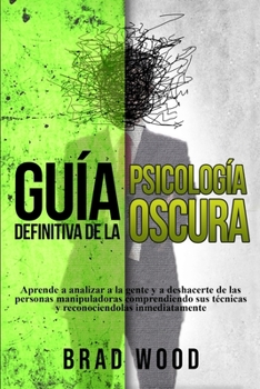 Paperback Guía definitiva de la Psicología Oscura: Aprende a Analizar a la Gente y a deshacerte de las Personas Manipuladoras comprendiendo sus Técnicas y recon [Spanish] Book