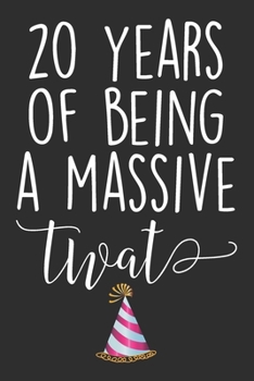 Paperback 20 Years Of Being A Massive Twat: Blank Lined Journal - Funny Swearing Notebook Adult Humor Birtday Gag Gift For 20th Birthday Book