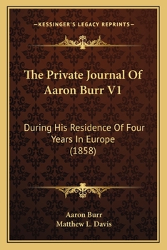 Paperback The Private Journal Of Aaron Burr V1: During His Residence Of Four Years In Europe (1858) Book