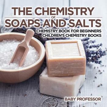 The Chemistry of Soaps and Salts - Chemistry Book for Beginners - Children's Chemistry Books