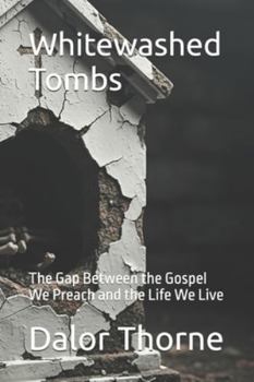 Paperback Whitewashed Tombs: The Gap Between the Gospel We Preach and the Life We Live Book