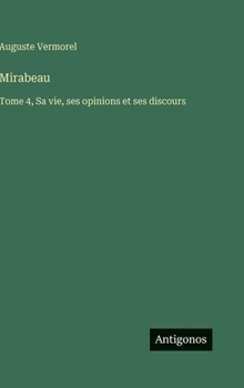 Mirabeau: Tome 4, Sa vie, ses opinions et ses discours
