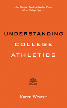 Understanding College Athletics: What Campus Leaders Need to Know About College Sports (Higher Ed Leadership Essentials)