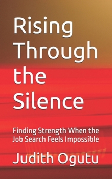 Paperback Rising Through the Silence: Finding Strength When the Job Search Feels Impossible Book