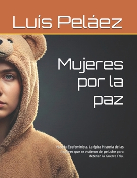 Guerrera de Felpa: Novela Ecofeminista. La épica historia de las mujeres que se vistieron de peluche para detener la Guerra Fría. (Spanish Edition)