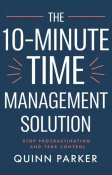 Hardcover The 10-Minute Time Management Solution: Stop Procrastinating and Take Control Book