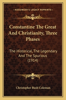 Paperback Constantine The Great And Christianity, Three Phases: The Historical, The Legendary And The Spurious (1914) Book