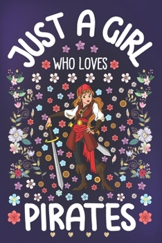 Just a Girl Who Loves Pirates: Pirate Notebook for Girls | Cute Pirate Journal for Women ( 6" x 9” ) with Story Space | Hijackers Lover Anniversary Gift Ideas for Her